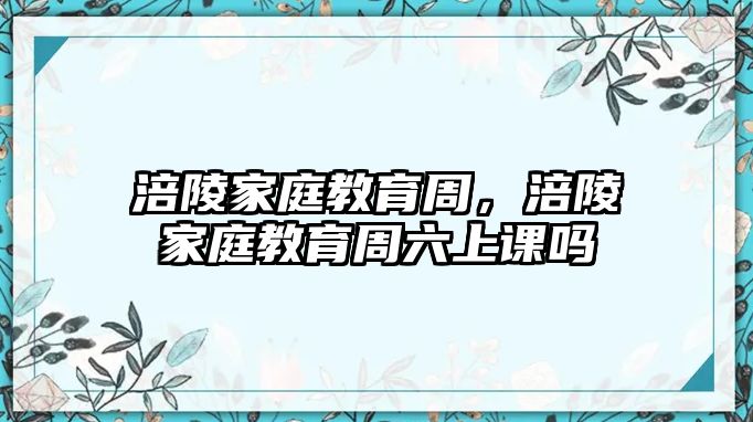 涪陵家庭教育周，涪陵家庭教育周六上課嗎