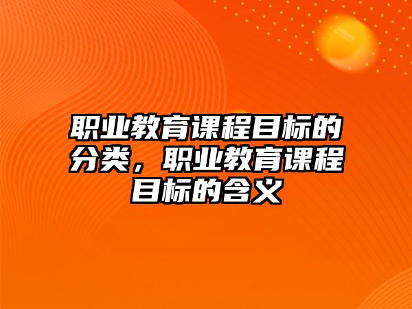 職業(yè)教育課程目標(biāo)的分類，職業(yè)教育課程目標(biāo)的含義