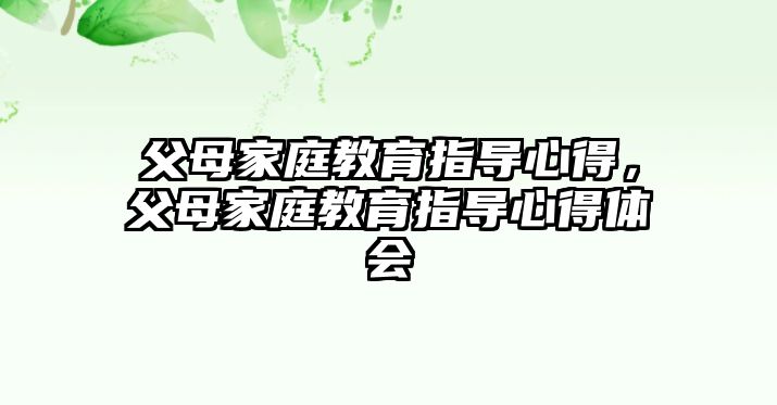 父母家庭教育指導心得，父母家庭教育指導心得體會