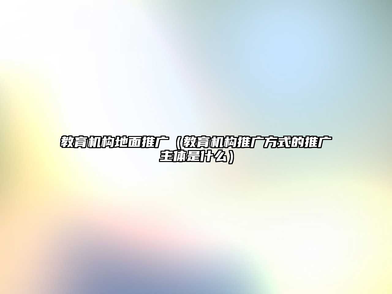 教育機構(gòu)地面推廣（教育機構(gòu)推廣方式的推廣主體是什么）