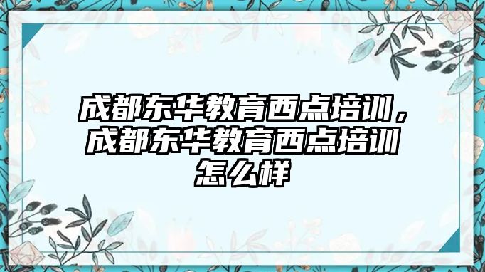 成都東華教育西點培訓，成都東華教育西點培訓怎么樣