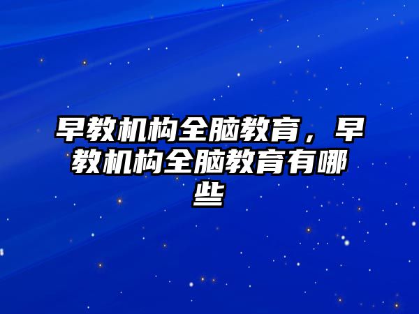 早教機構(gòu)全腦教育，早教機構(gòu)全腦教育有哪些