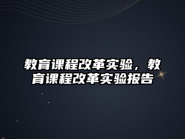 教育課程改革實驗，教育課程改革實驗報告