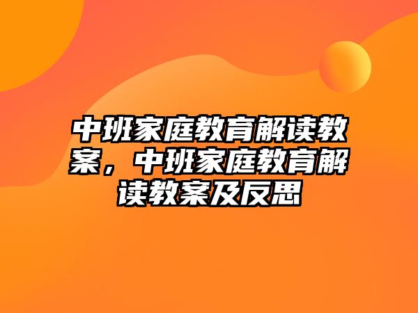 中班家庭教育解讀教案，中班家庭教育解讀教案及反思