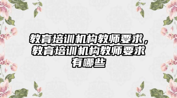 教育培訓(xùn)機構(gòu)教師要求，教育培訓(xùn)機構(gòu)教師要求有哪些