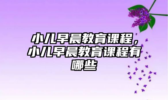 小兒早晨教育課程，小兒早晨教育課程有哪些