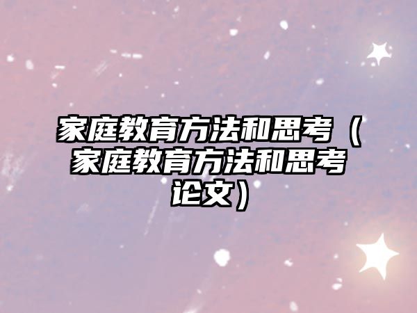 家庭教育方法和思考（家庭教育方法和思考論文）