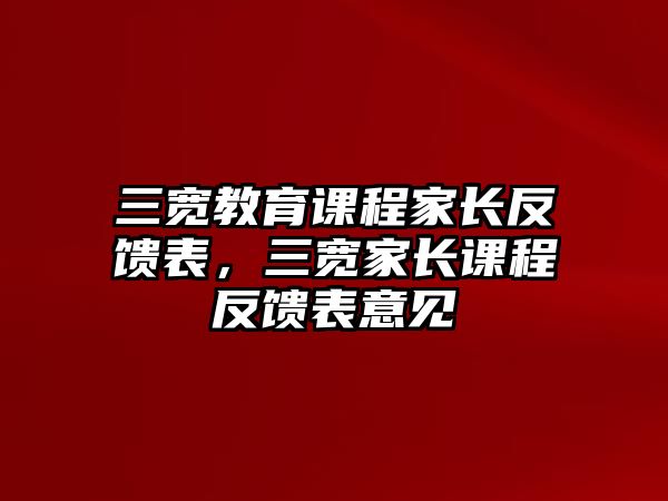 三寬教育課程家長反饋表，三寬家長課程反饋表意見