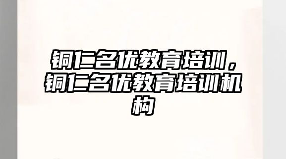 銅仁名優(yōu)教育培訓，銅仁名優(yōu)教育培訓機構(gòu)