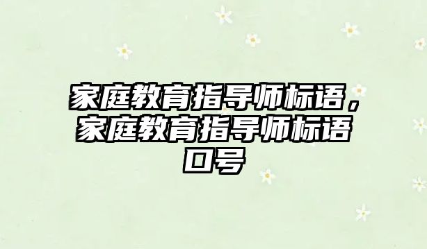 家庭教育指導師標語，家庭教育指導師標語口號