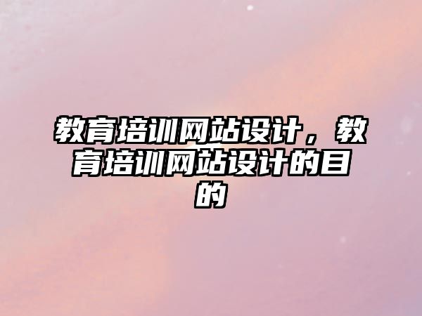 教育培訓網(wǎng)站設計，教育培訓網(wǎng)站設計的目的