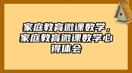 家庭教育微課數(shù)學，家庭教育微課數(shù)學心得體會