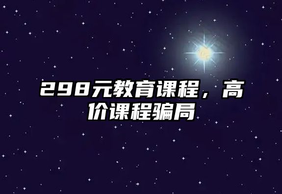 298元教育課程，高價(jià)課程騙局