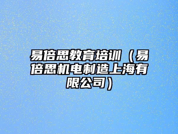 易倍思教育培訓(xùn)（易倍思機(jī)電制造上海有限公司）