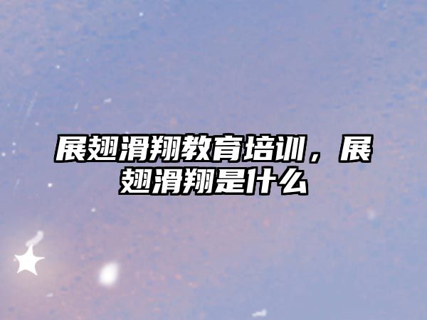 展翅滑翔教育培訓，展翅滑翔是什么