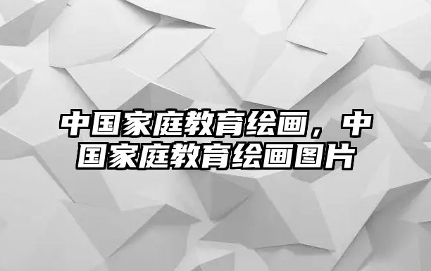 中國家庭教育繪畫，中國家庭教育繪畫圖片