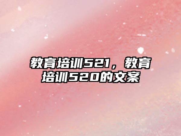 教育培訓(xùn)521，教育培訓(xùn)520的文案