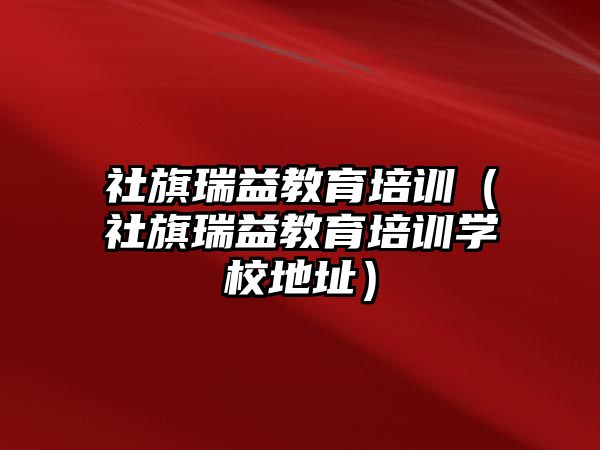 社旗瑞益教育培訓(xùn)（社旗瑞益教育培訓(xùn)學(xué)校地址）