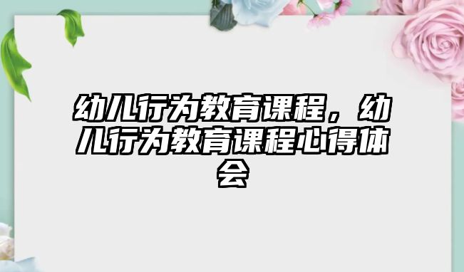 幼兒行為教育課程，幼兒行為教育課程心得體會(huì)