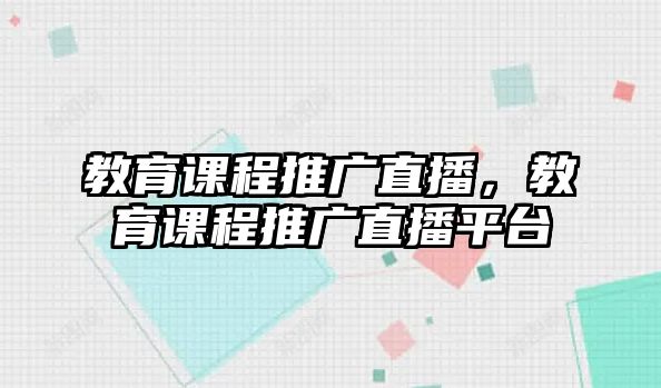 教育課程推廣直播，教育課程推廣直播平臺