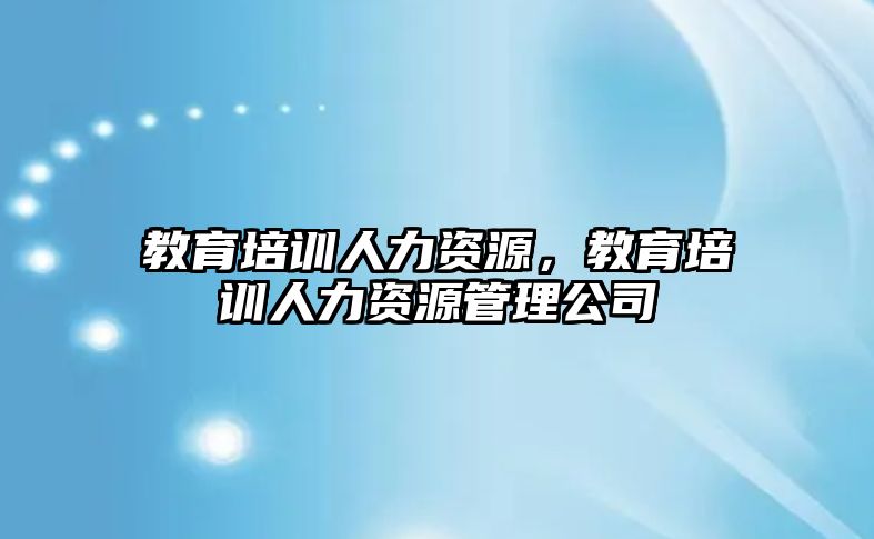 教育培訓人力資源，教育培訓人力資源管理公司