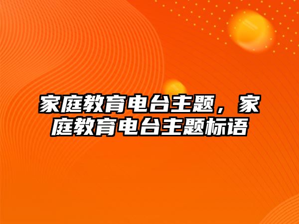 家庭教育電臺主題，家庭教育電臺主題標語