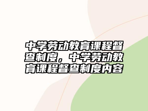 中學(xué)勞動教育課程督查制度，中學(xué)勞動教育課程督查制度內(nèi)容