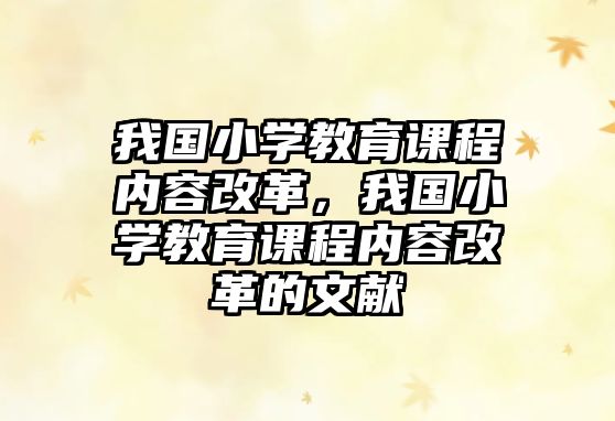 我國小學(xué)教育課程內(nèi)容改革，我國小學(xué)教育課程內(nèi)容改革的文獻(xiàn)