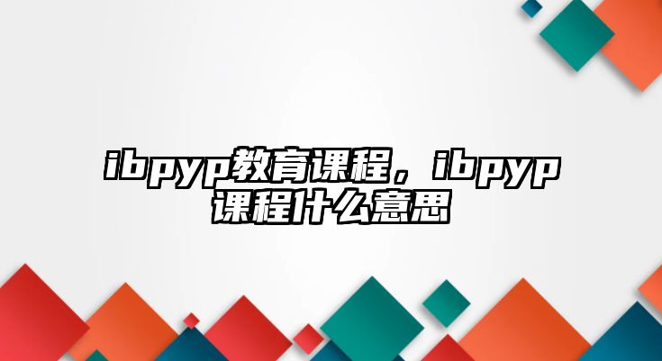 ibpyp教育課程，ibpyp課程什么意思