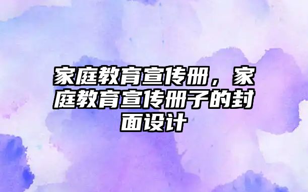 家庭教育宣傳冊，家庭教育宣傳冊子的封面設(shè)計(jì)