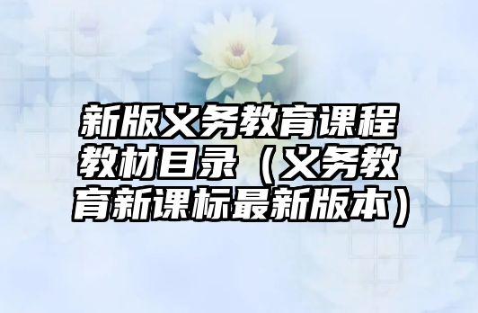 新版義務(wù)教育課程教材目錄（義務(wù)教育新課標最新版本）