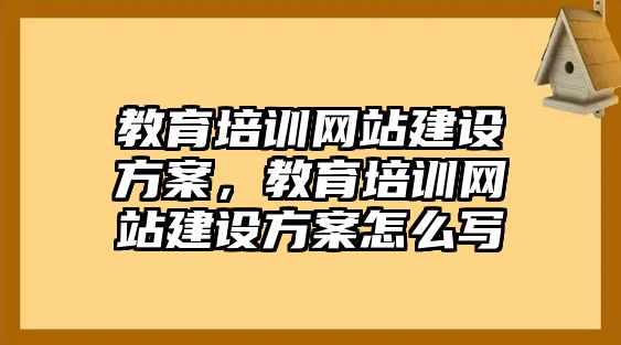 教育培訓(xùn)網(wǎng)站建設(shè)方案，教育培訓(xùn)網(wǎng)站建設(shè)方案怎么寫