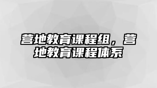 營(yíng)地教育課程組，營(yíng)地教育課程體系