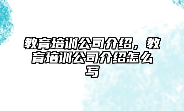 教育培訓(xùn)公司介紹，教育培訓(xùn)公司介紹怎么寫