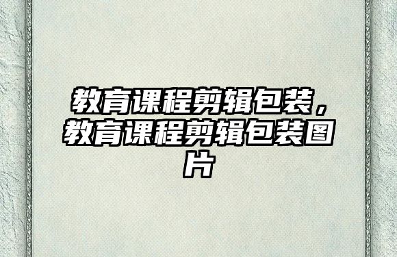 教育課程剪輯包裝，教育課程剪輯包裝圖片