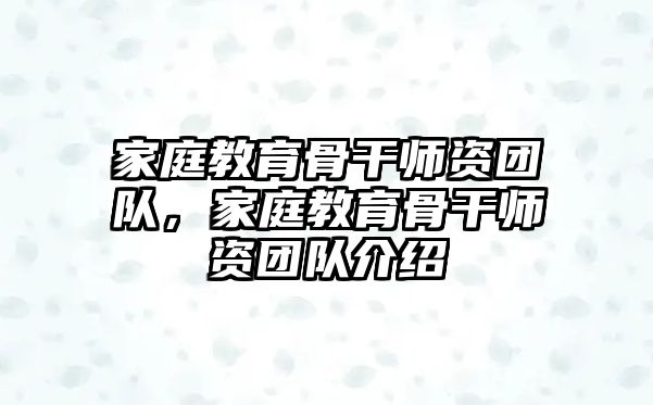 家庭教育骨干師資團(tuán)隊(duì)，家庭教育骨干師資團(tuán)隊(duì)介紹