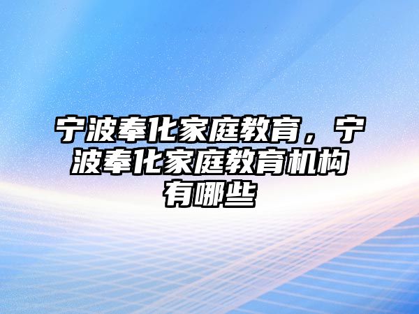 寧波奉化家庭教育，寧波奉化家庭教育機(jī)構(gòu)有哪些