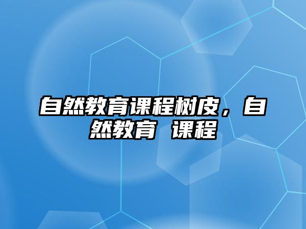 自然教育課程樹(shù)皮，自然教育 課程