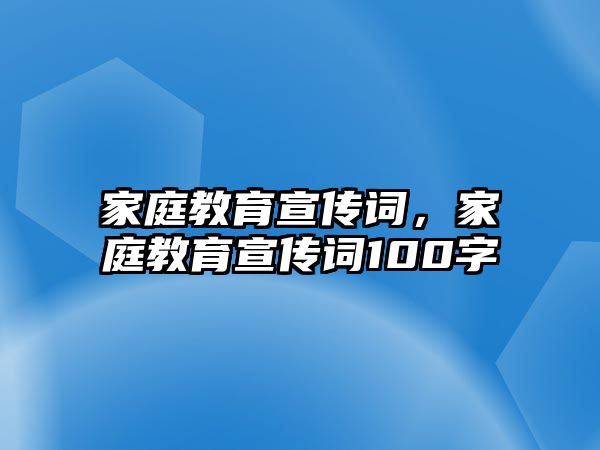 家庭教育宣傳詞，家庭教育宣傳詞100字