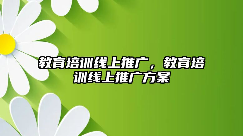 教育培訓(xùn)線上推廣，教育培訓(xùn)線上推廣方案