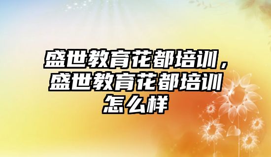 盛世教育花都培訓，盛世教育花都培訓怎么樣