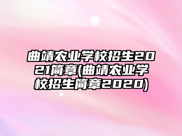 曲靖農業(yè)學校招生2021簡章(曲靖農業(yè)學校招生簡章2020)