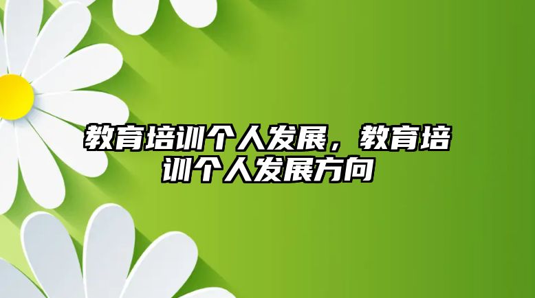 教育培訓(xùn)個(gè)人發(fā)展，教育培訓(xùn)個(gè)人發(fā)展方向