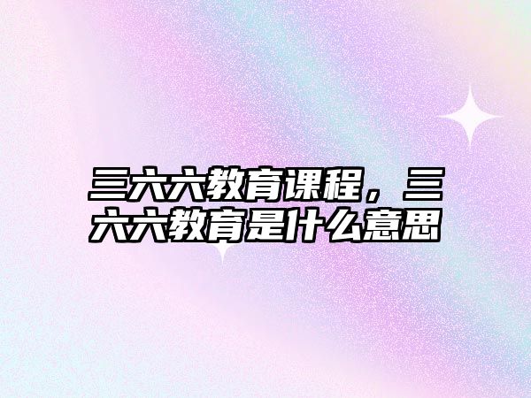 三六六教育課程，三六六教育是什么意思