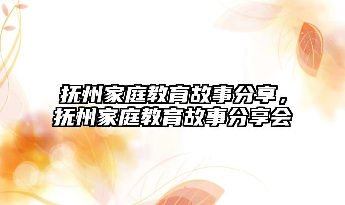 撫州家庭教育故事分享，撫州家庭教育故事分享會