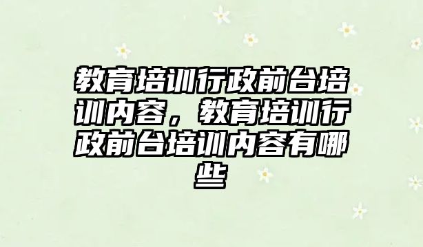 教育培訓行政前臺培訓內容，教育培訓行政前臺培訓內容有哪些