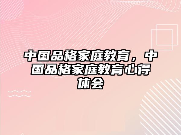 中國品格家庭教育，中國品格家庭教育心得體會