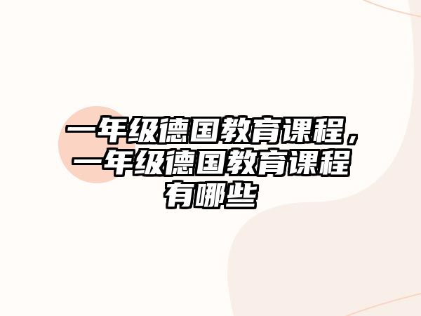 一年級德國教育課程，一年級德國教育課程有哪些