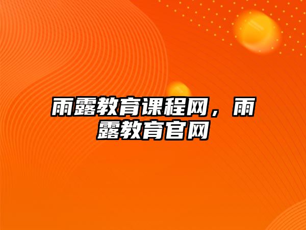 雨露教育課程網(wǎng)，雨露教育官網(wǎng)