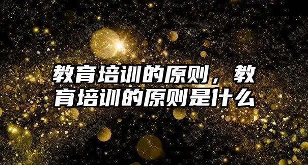 教育培訓的原則，教育培訓的原則是什么